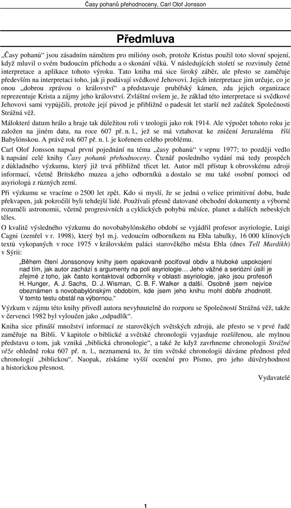 Tato kniha má sice široký záběr, ale přesto se zaměřuje především na interpretaci toho, jak ji podávají svědkové Jehovovi.