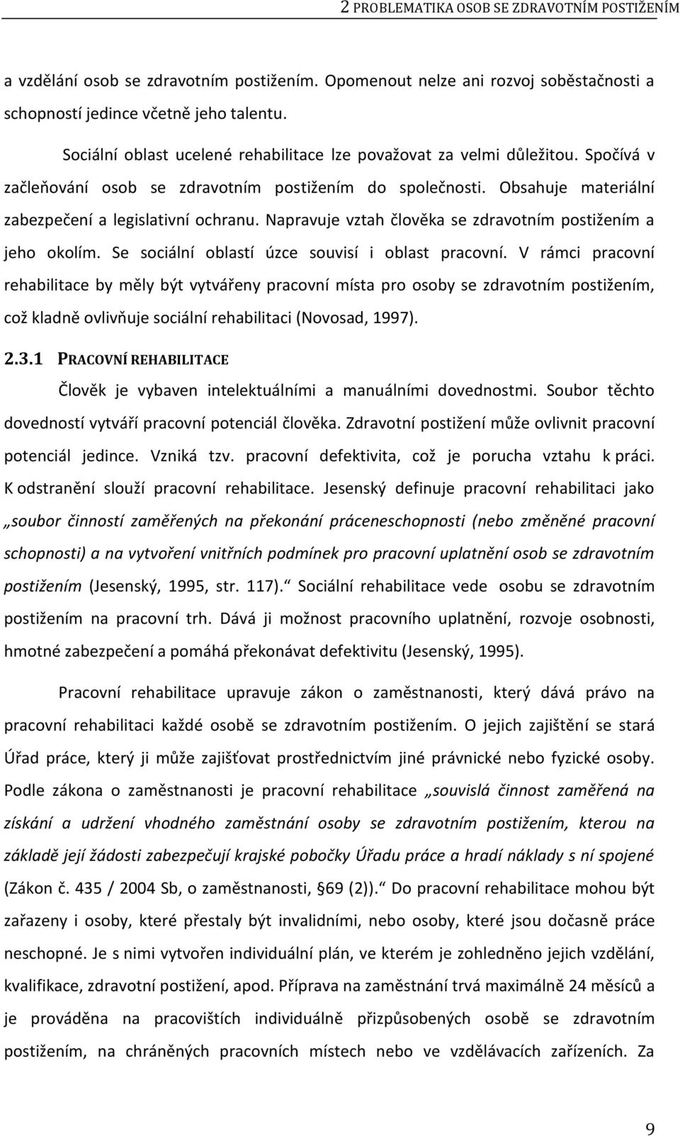 Napravuje vztah člověka se zdravotním postižením a jeho okolím. Se sociální oblastí úzce souvisí i oblast pracovní.