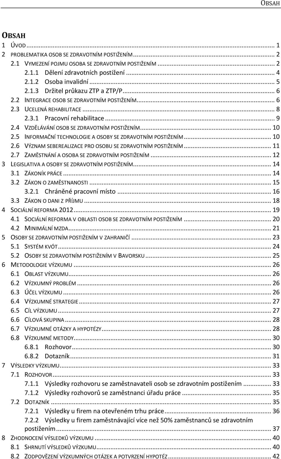 5 INFORMAČNÍ TECHNOLOGIE A OSOBY SE ZDRAVOTNÍM POSTIŽENÍM... 10 2.6 VÝZNAM SEBEREALIZACE PRO OSOBU SE ZDRAVOTNÍM POSTIŽENÍM... 11 2.7 ZAMĚSTNÁNÍ A OSOBA SE ZDRAVOTNÍM POSTIŽENÍM.