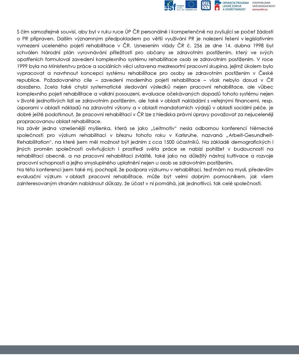 dubna 1998 byl schválen Národní plán vyrovnávání příležitostí pro občany se zdravotním postižením, který ve svých opatřeních formuloval zavedení komplexního systému rehabilitace osob se zdravotním