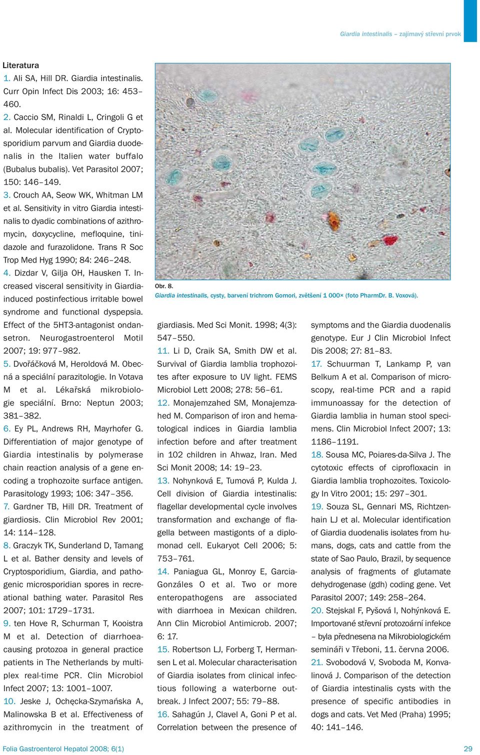 Sensitivity in vitro Giardia intestinalis to dyadic combinations of azithromycin, doxycycline, mefloquine, tinidazole and furazolidone. Trans R Soc Trop Med Hyg 1990; 84: 246 248. 4.