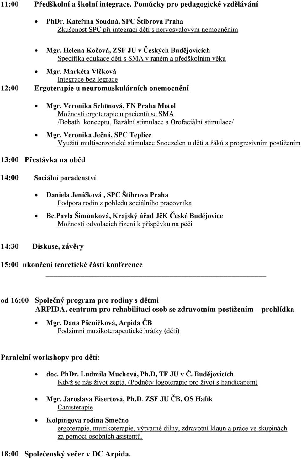 Veronika Schönová, FN Praha Motol Možnosti ergoterapie u pacientů se SMA /Bobath konceptu, Bazální stimulace a Orofaciální stimulace/ Mgr.