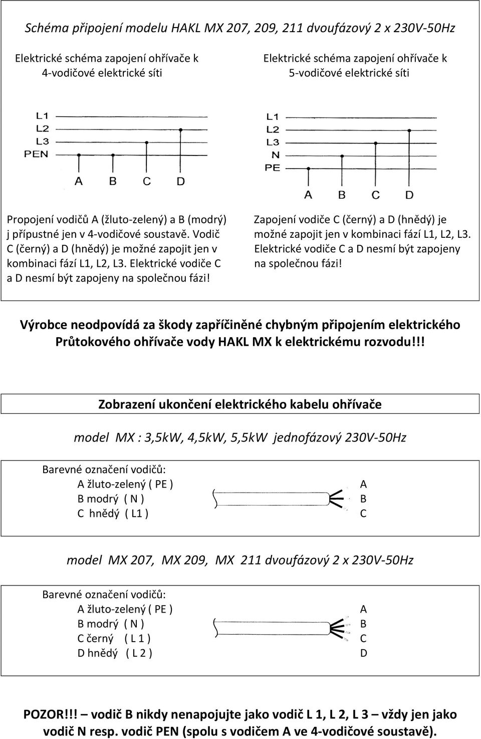 C (černý) a D (hnědý) je možné zapojit jen v Elektrické vodiče C a D nesmí být zapojeny kombinaci fází L1, L2, L3. Elektrické vodiče C na společnou fázi! a D nesmí být zapojeny na společnou fázi!