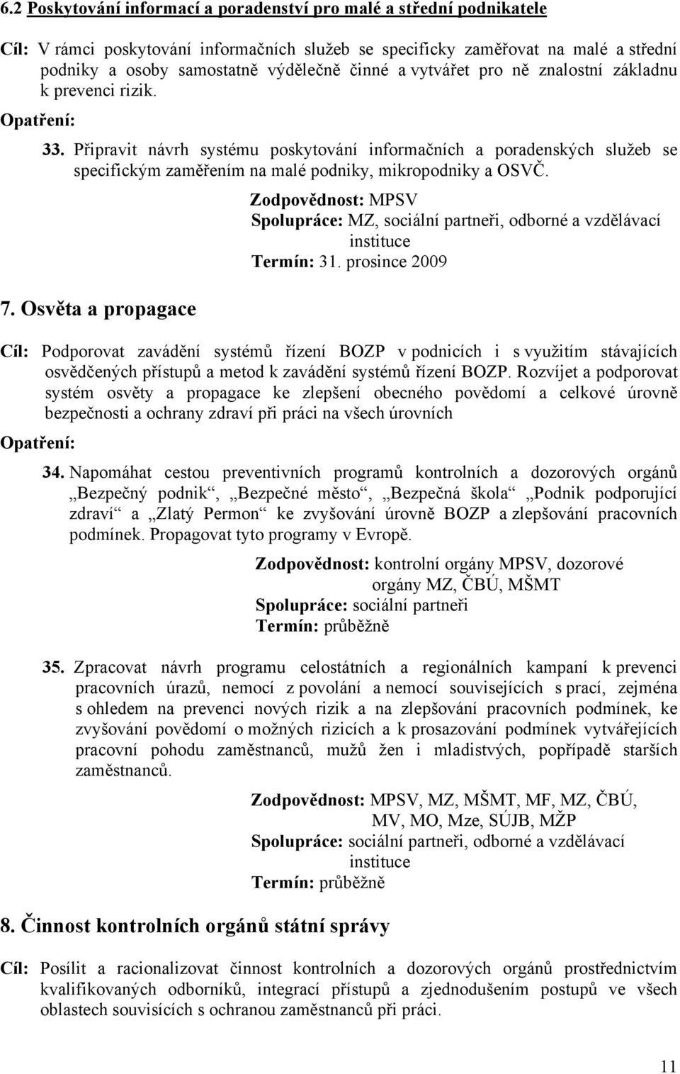 7. Osvěta a propagace Spolupráce: MZ, sociální partneři, odborné a vzdělávací instituce Termín: 31.