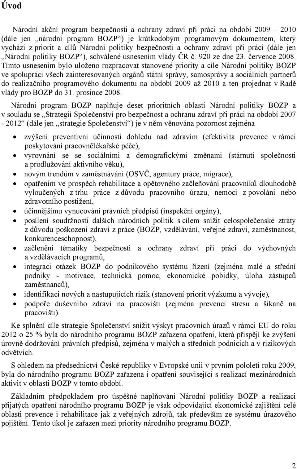 Tímto usnesením bylo uloženo rozpracovat stanovené priority a cíle Národní politiky BOZP ve spolupráci všech zainteresovaných orgánů státní správy, samosprávy a sociálních partnerů do realizačního