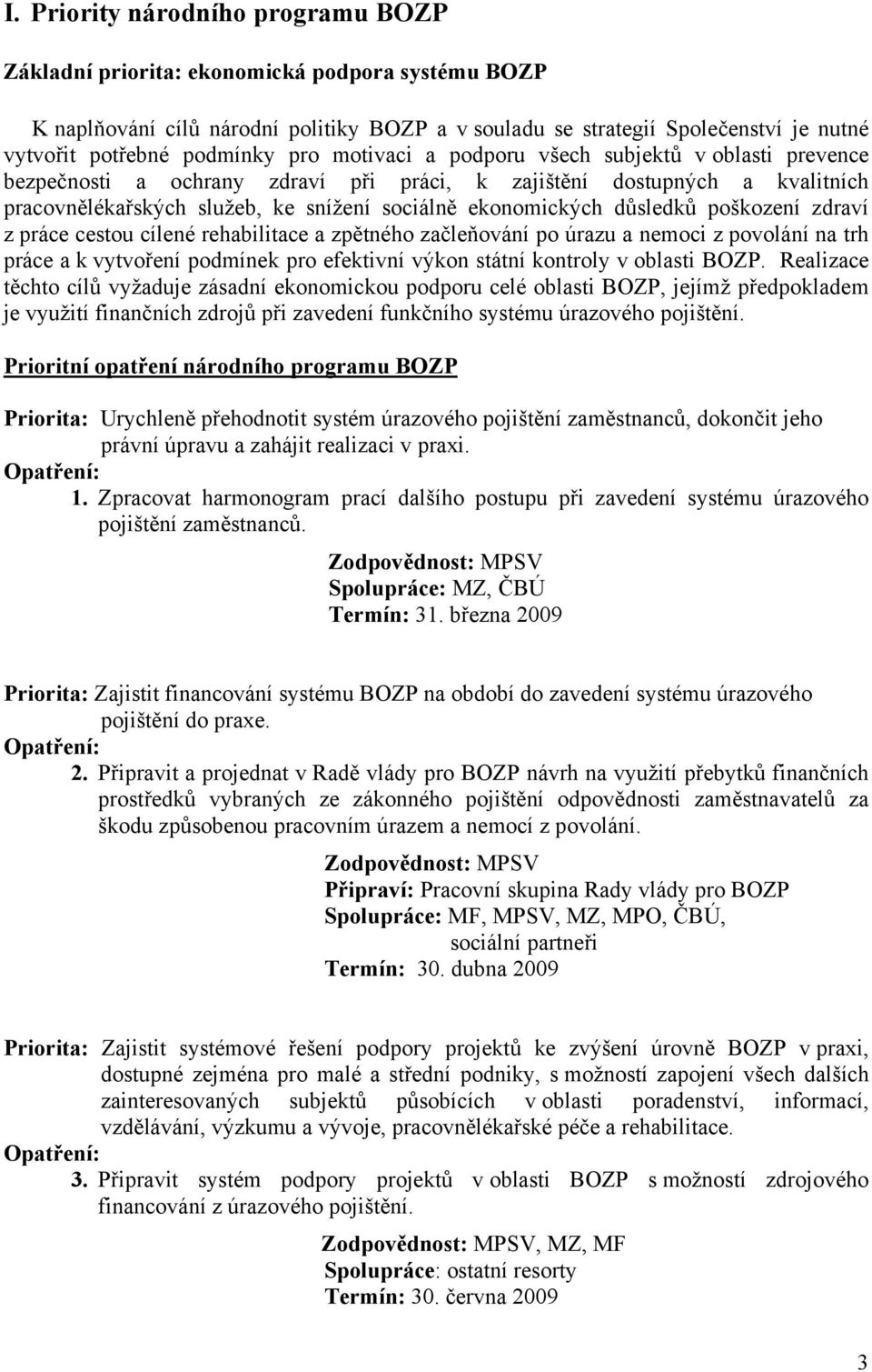 ekonomických důsledků poškození zdraví z práce cestou cílené rehabilitace a zpětného začleňování po úrazu a nemoci z povolání na trh práce a k vytvoření podmínek pro efektivní výkon státní kontroly v