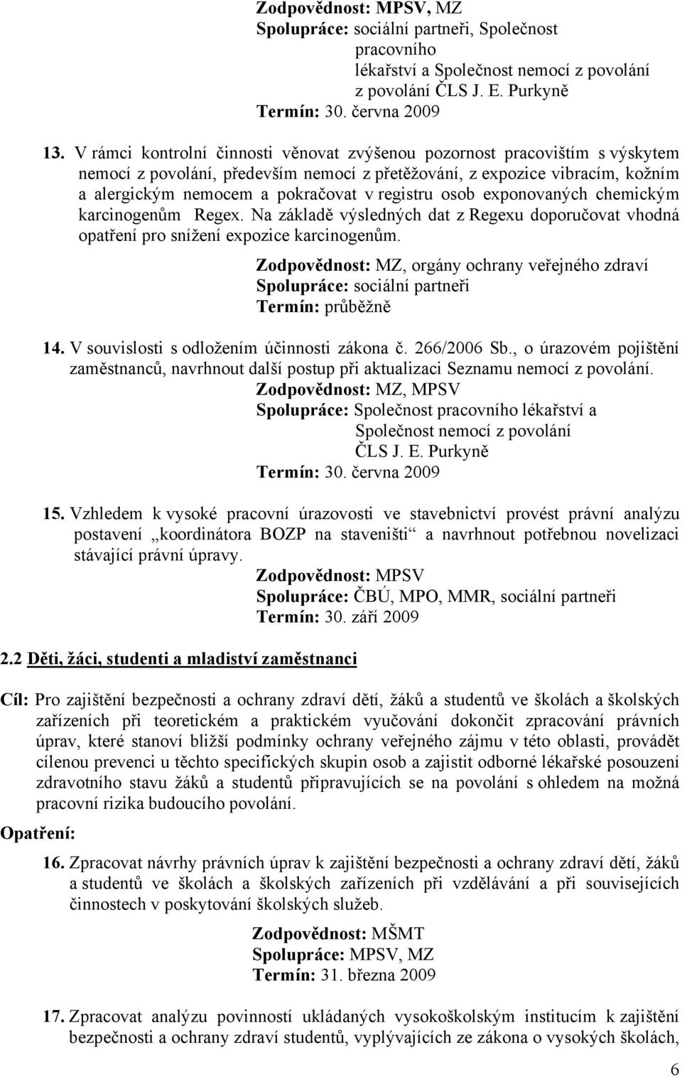 registru osob exponovaných chemickým karcinogenům Regex. Na základě výsledných dat z Regexu doporučovat vhodná opatření pro snížení expozice karcinogenům.