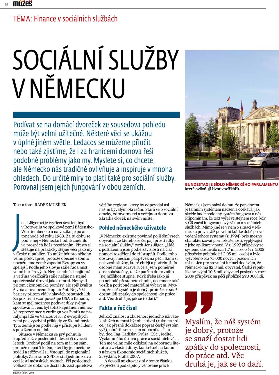 Do určité míry to platí také pro sociální služby. Porovnal jsem jejich fungování v obou zemích. Bundestag je sídlo německého parlamentu které ovlivňují život vozíčkářů.