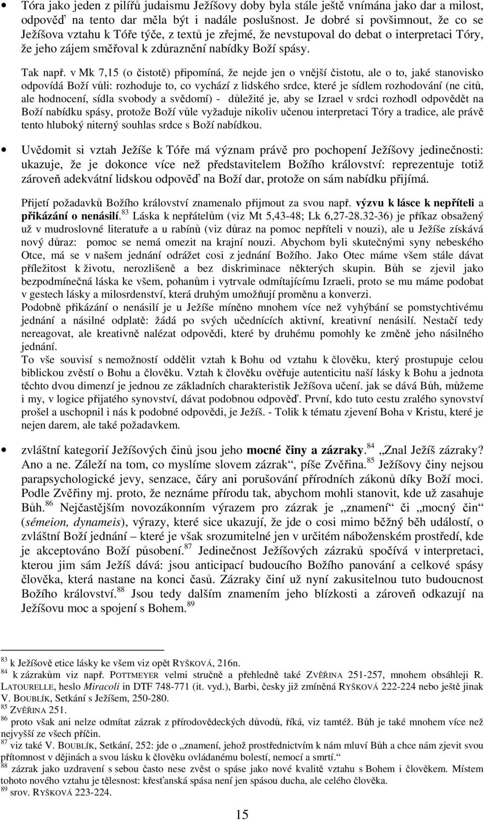 v Mk 7,15 (o čistotě) připomíná, že nejde jen o vnější čistotu, ale o to, jaké stanovisko odpovídá Boží vůli: rozhoduje to, co vychází z lidského srdce, které je sídlem rozhodování (ne citů, ale