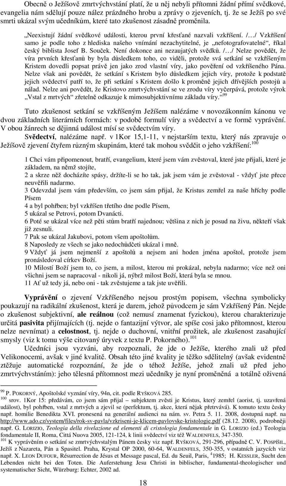 / / Vzkříšení samo je podle toho z hlediska našeho vnímání nezachytitelné, je nefotografovatelné, říkal český biblista Josef B. Souček. Není dokonce ani nezaujatých svědků.