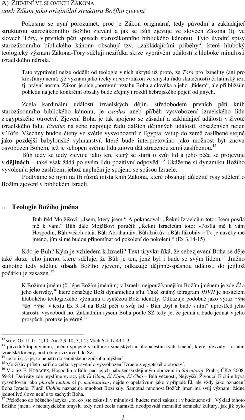 zakládajícími příběhy, které hluboký teologický význam Zákona-Tóry sdělují nezřídka skrze vyprávění událostí z hluboké minulosti izraelského národa.