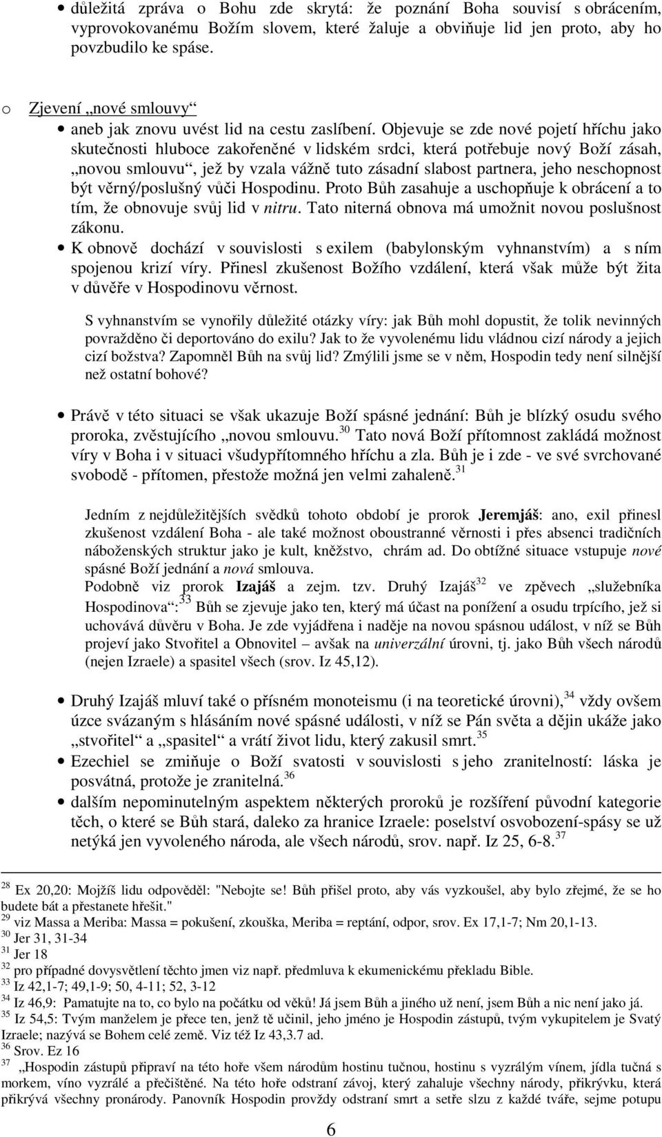 Objevuje se zde nové pojetí hříchu jako skutečnosti hluboce zakořeněné v lidském srdci, která potřebuje nový Boží zásah, novou smlouvu, jež by vzala vážně tuto zásadní slabost partnera, jeho