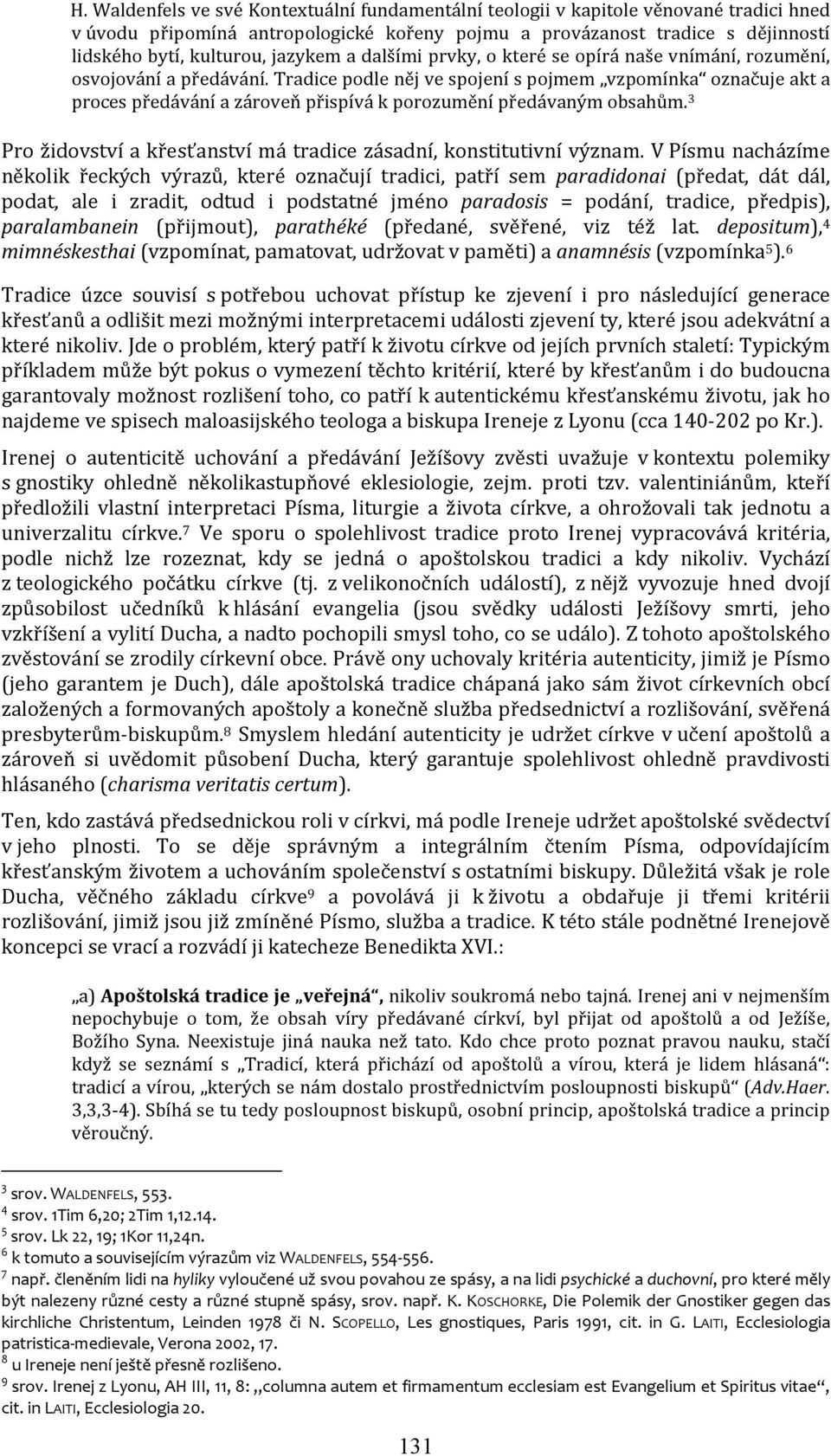 Tradice podle něj ve spojení s pojmem vzpomínka označuje akt a proces předávání a zároveň přispívá k porozumění předávaným obsahům.