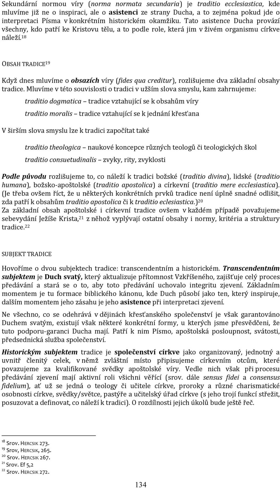 18 OBSAH TRADICE 19 Když dnes mluvíme o obsazích víry (fides qua creditur), rozlišujeme dva základní obsahy tradice.
