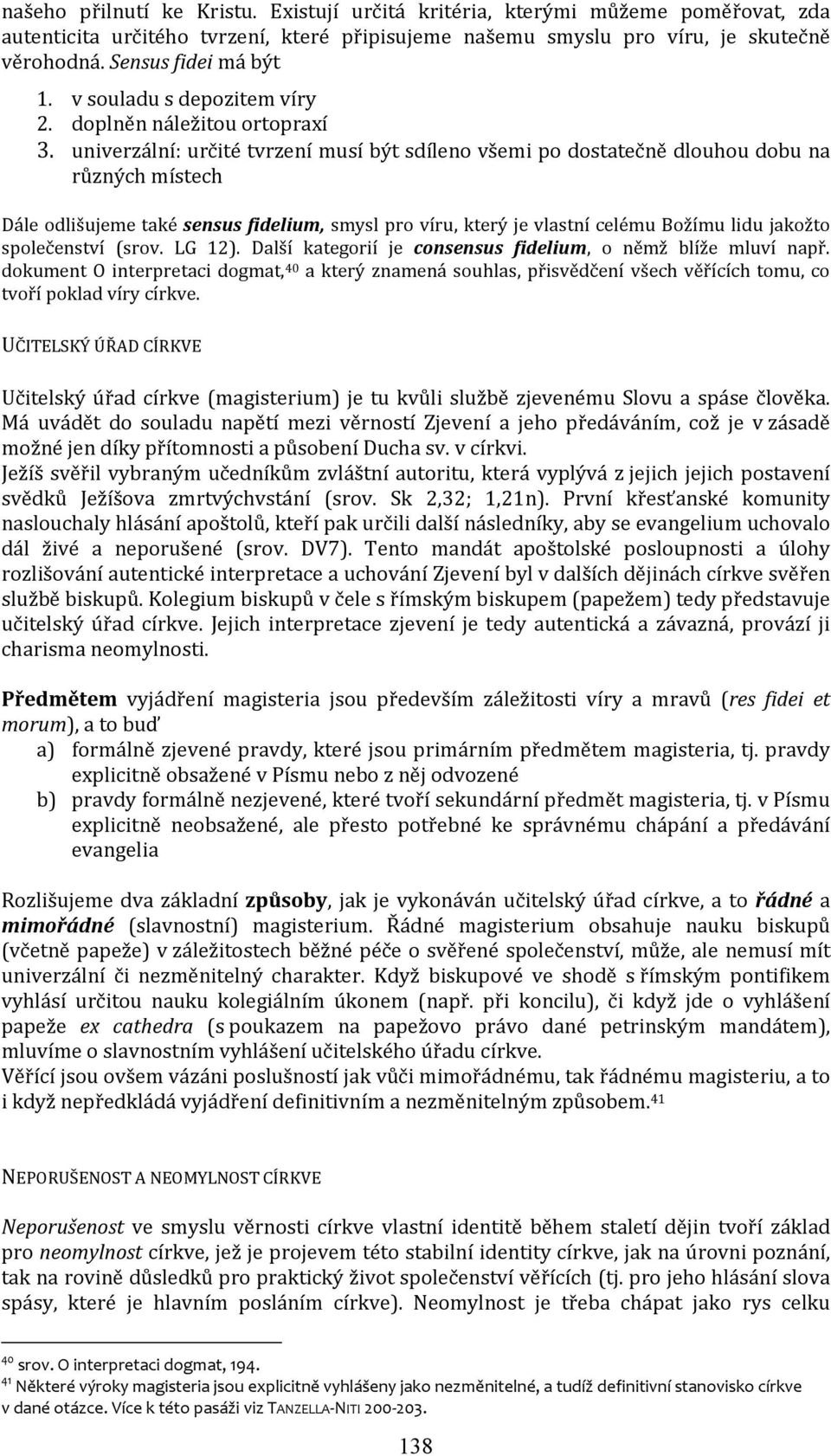 univerzální: určité tvrzení musí být sdíleno všemi po dostatečně dlouhou dobu na různých místech Dále odlišujeme také sensus fidelium, smysl pro víru, který je vlastní celému Božímu lidu jakožto