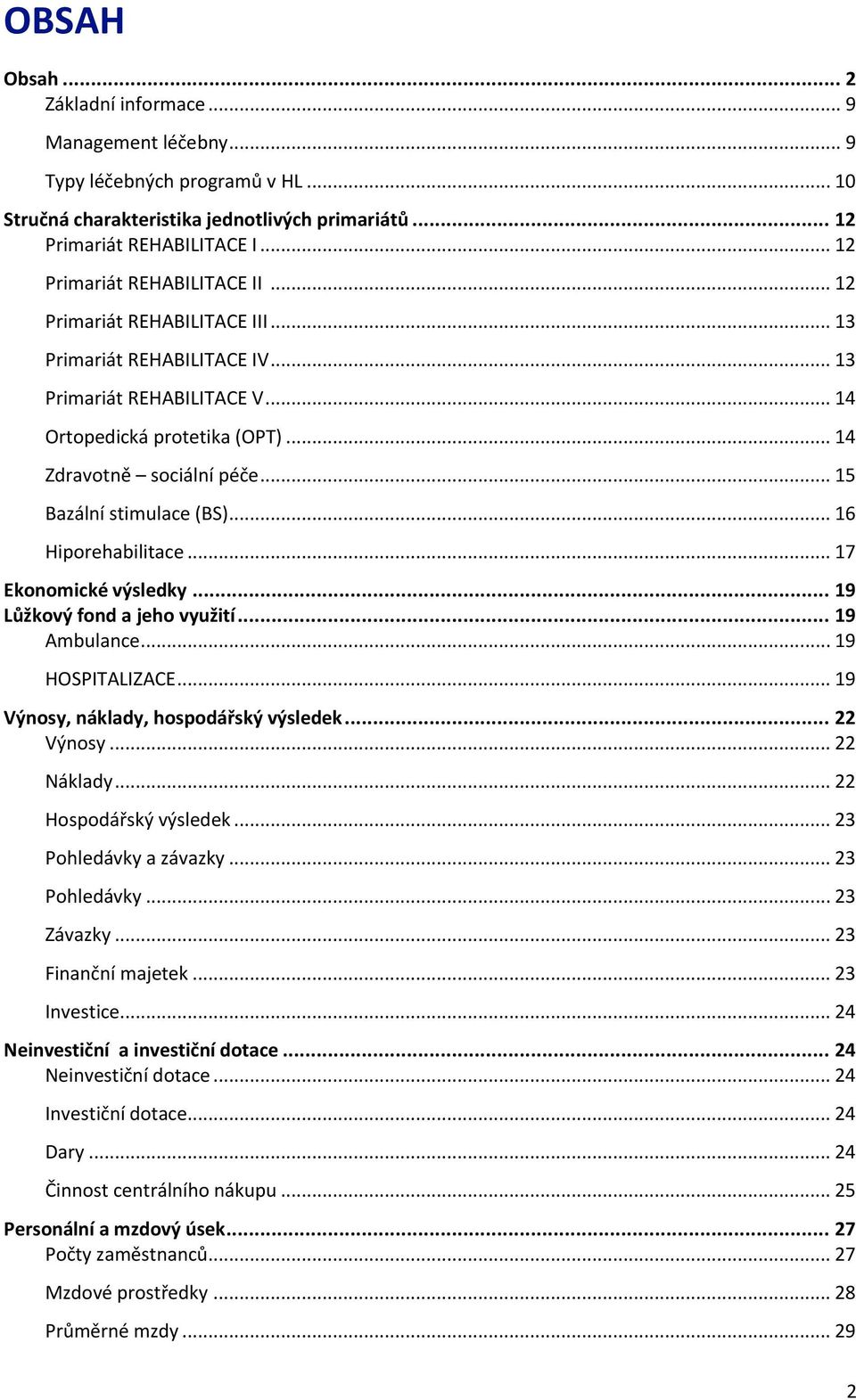 .. 15 Bazální stimulace (BS)... 16 Hiporehabilitace... 17 Ekonomické výsledky... 19 Lůžkový fond a jeho využití... 19 Ambulance... 19 HOSPITALIZACE... 19 Výnosy, náklady, hospodářský výsledek.