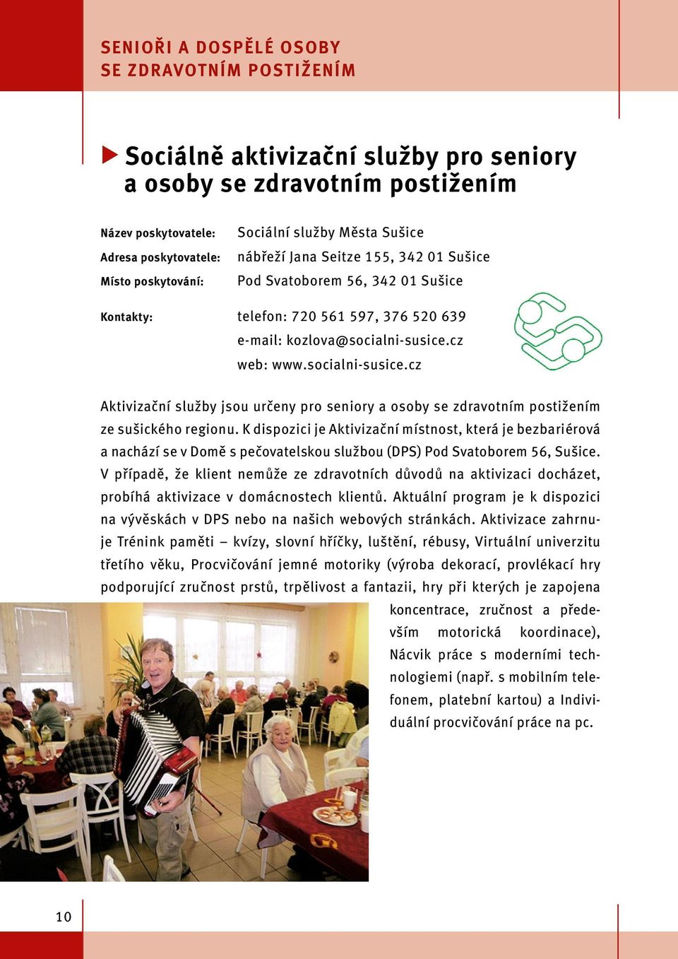 cz web: www.socialni-susice.cz Aktivizační služby jsou určeny pro seniory a osoby se zdravotním postižením ze sušického regionu.