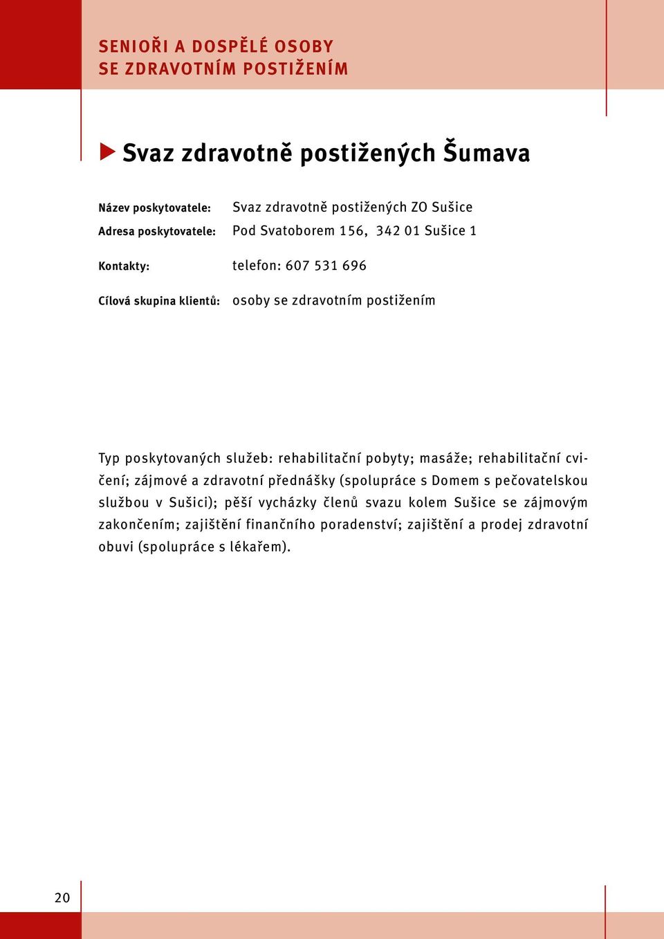 poskytovaných služeb: rehabilitační pobyty; masáže; rehabilitační cvičení; zájmové a zdravotní přednášky (spolupráce s Domem s pečovatelskou službou v