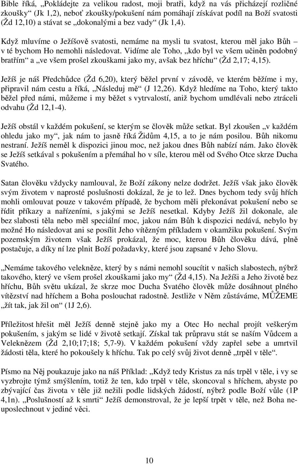 Vidíme ale Toho, kdo byl ve všem učiněn podobný bratřím a ve všem prošel zkouškami jako my, avšak bez hříchu (Žd 2,17; 4,15).