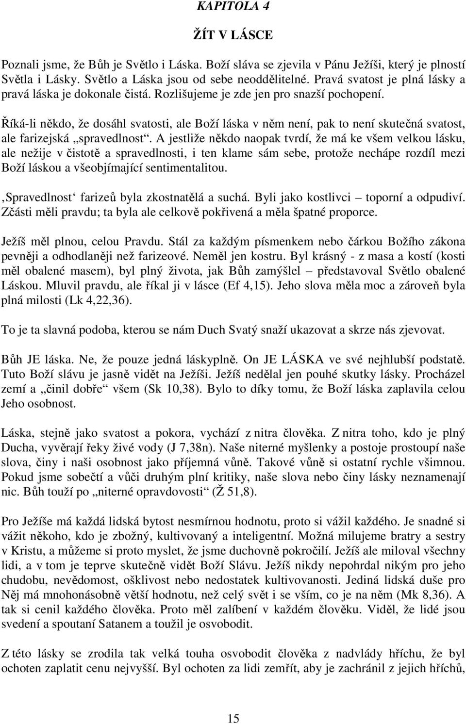 Říká-li někdo, že dosáhl svatosti, ale Boží láska v něm není, pak to není skutečná svatost, ale farizejská spravedlnost.