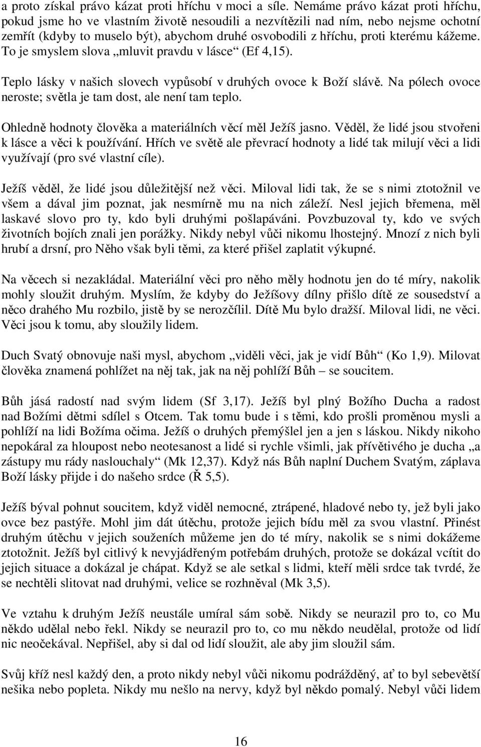 kážeme. To je smyslem slova mluvit pravdu v lásce (Ef 4,15). Teplo lásky v našich slovech vypůsobí v druhých ovoce k Boží slávě. Na pólech ovoce neroste; světla je tam dost, ale není tam teplo.