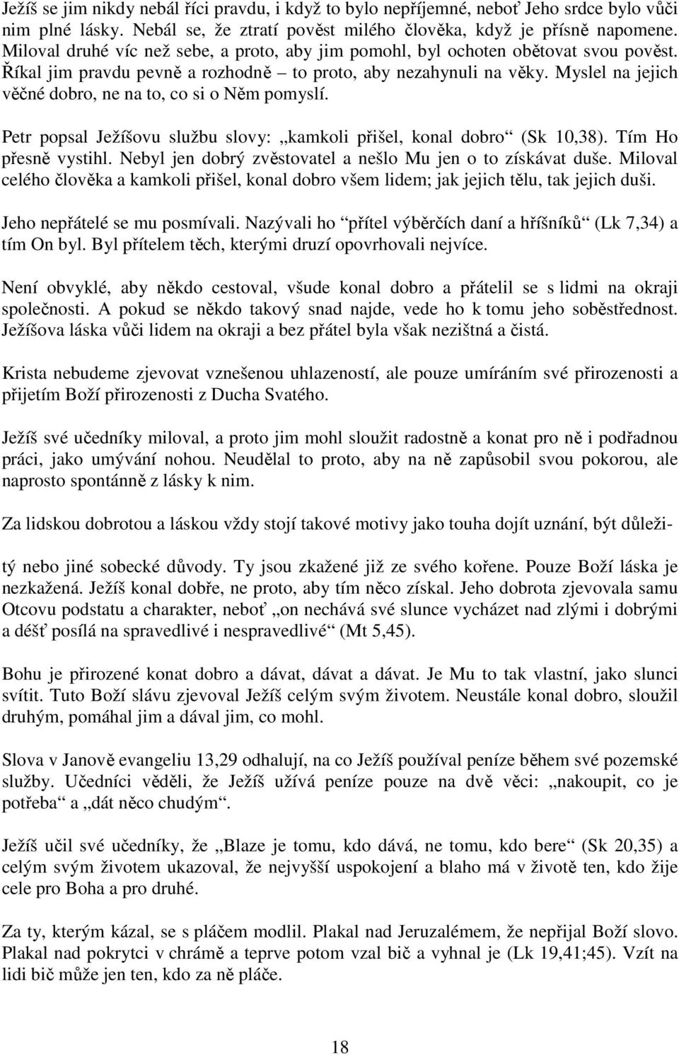 Myslel na jejich věčné dobro, ne na to, co si o Něm pomyslí. Petr popsal Ježíšovu službu slovy: kamkoli přišel, konal dobro (Sk 10,38). Tím Ho přesně vystihl.