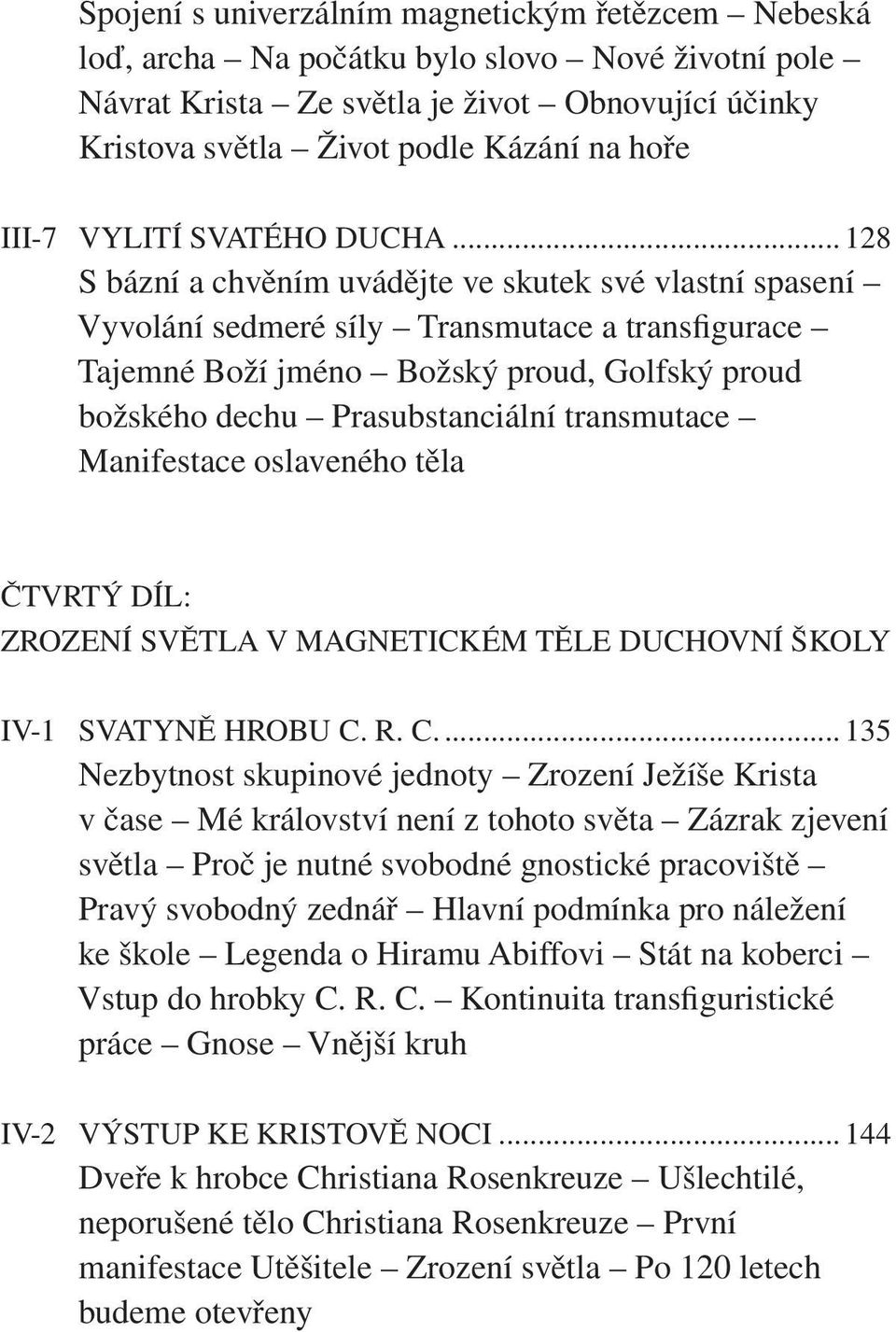 .. 128 S bázní a chvěním uvádějte ve skutek své vlastní spasení Vyvolání sedmeré síly Transmutace a transfigurace Tajemné Boží jméno Božský proud, Golfský proud božského dechu Prasubstanciální