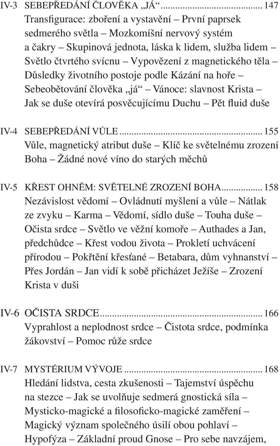 magnetického těla Důsledky životního postoje podle Kázání na hoře Sebeobětování člověka já Vánoce: slavnost Krista Jak se duše otevírá posvěcujícímu Duchu Pět fluid duše IV-4 SEBEPŘEDÁNÍ VŮLE.