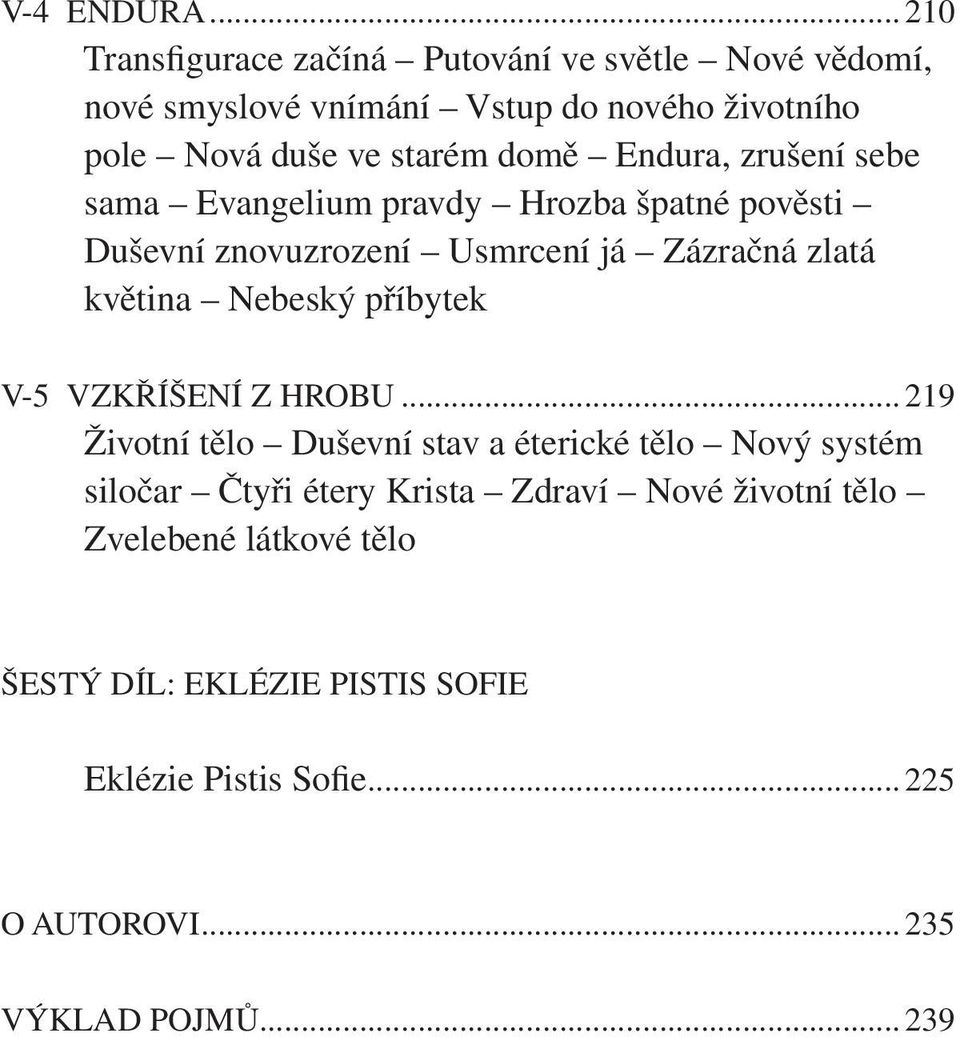 domě Endura, zrušení sebe sama Evangelium pravdy Hrozba špatné pověsti Duševní znovuzrození Usmrcení já Zázračná zlatá květina Nebeský