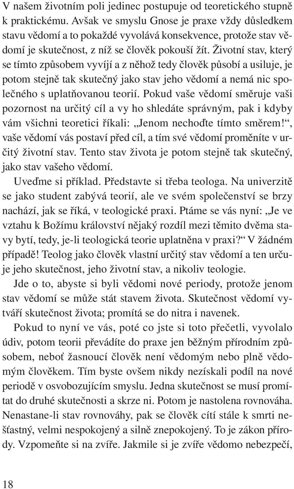 Životní stav, který se tímto způsobem vyvíjí a z něhož tedy člověk působí a usiluje, je potom stejně tak skutečný jako stav jeho vědomí a nemá nic společného s uplatňovanou teorií.