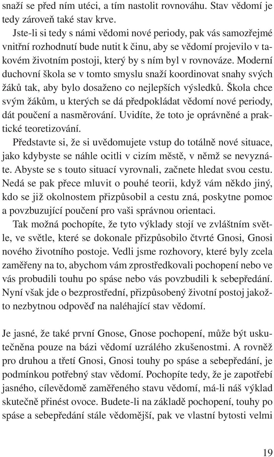 Moderní duchovní škola se v tomto smyslu snaží koordinovat snahy svých žáků tak, aby bylo dosaženo co nejlepších výsledků.