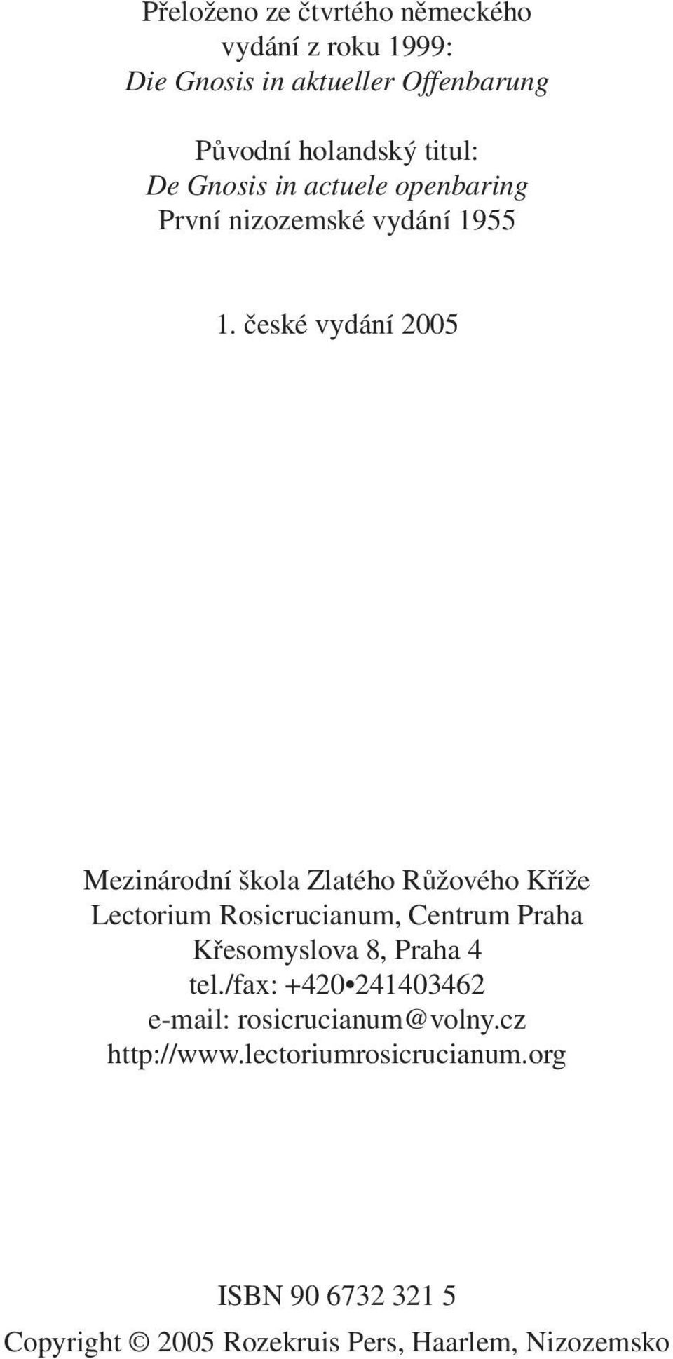 české vydání 2005 Mezinárodní škola Zlatého Růžového Kříže Lectorium Rosicrucianum, Centrum Praha Křesomyslova 8,