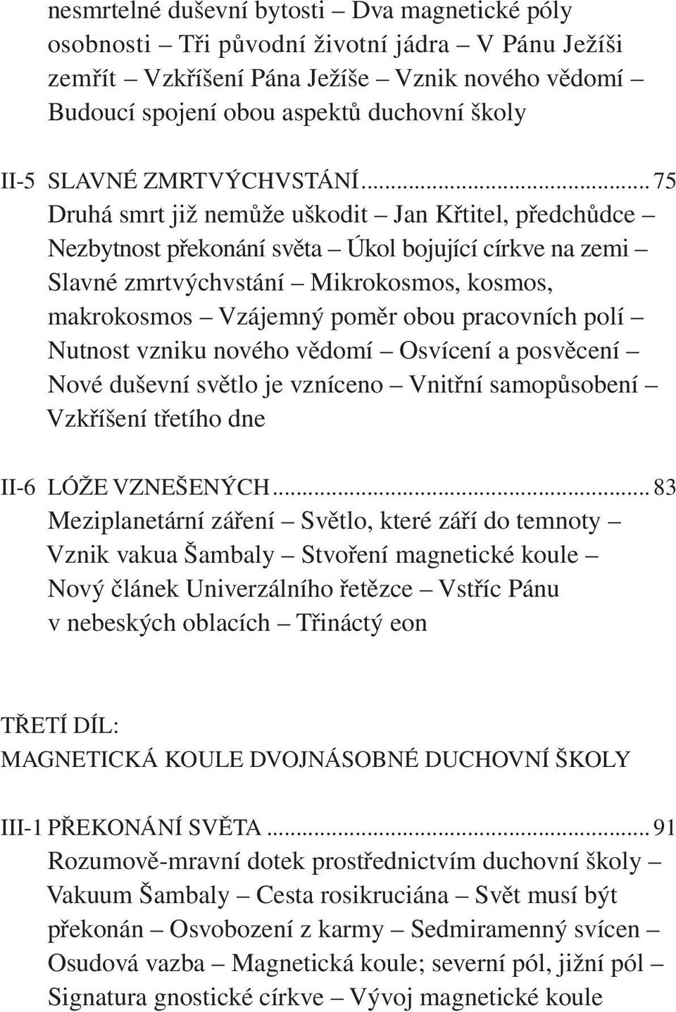 .. 75 Druhá smrt již nemůže uškodit Jan Křtitel, předchůdce Nezbytnost překonání světa Úkol bojující církve na zemi Slavné zmrtvýchvstání Mikrokosmos, kosmos, makrokosmos Vzájemný poměr obou