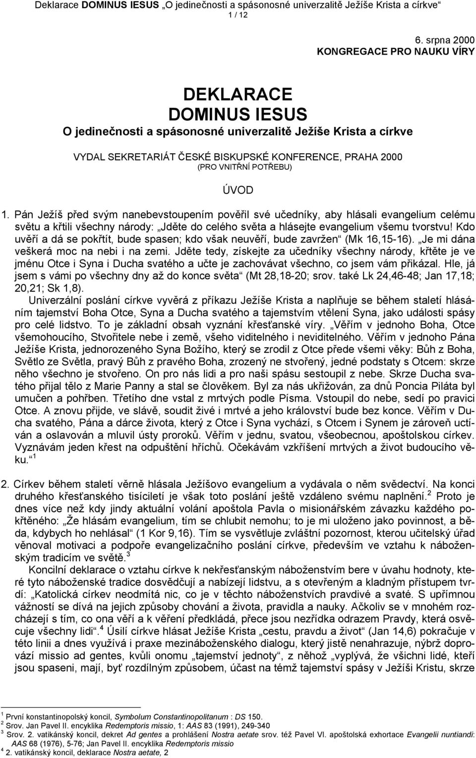 POTŘEBU) ÚVOD 1. Pán Ježíš před svým nanebevstoupením pověřil své učedníky, aby hlásali evangelium celému světu a křtili všechny národy: Jděte do celého světa a hlásejte evangelium všemu tvorstvu!