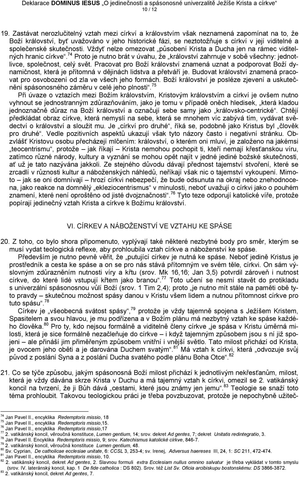 společenské skutečnosti. Vždyť nelze omezovat působení Krista a Ducha jen na rámec viditelných hranic církve.