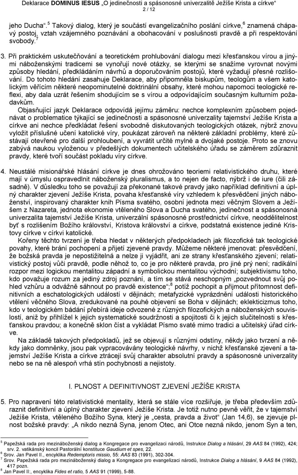 Při praktickém uskutečňování a teoretickém prohlubování dialogu mezi křesťanskou vírou a jinými náboženskými tradicemi se vynořují nové otázky, se kterými se snažíme vyrovnat novými způsoby hledání,