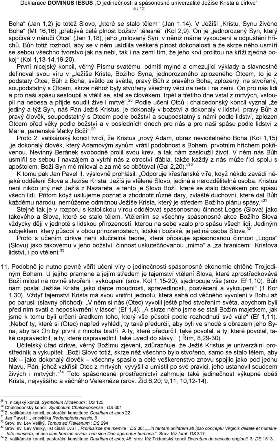 Bůh totiž rozhodl, aby se v něm usídlila veškerá plnost dokonalosti a že skrze něho usmíří se sebou všechno tvorstvo jak na nebi, tak i na zemi tím, že jeho krví prolitou na kříži zjedná pokoj (Kol