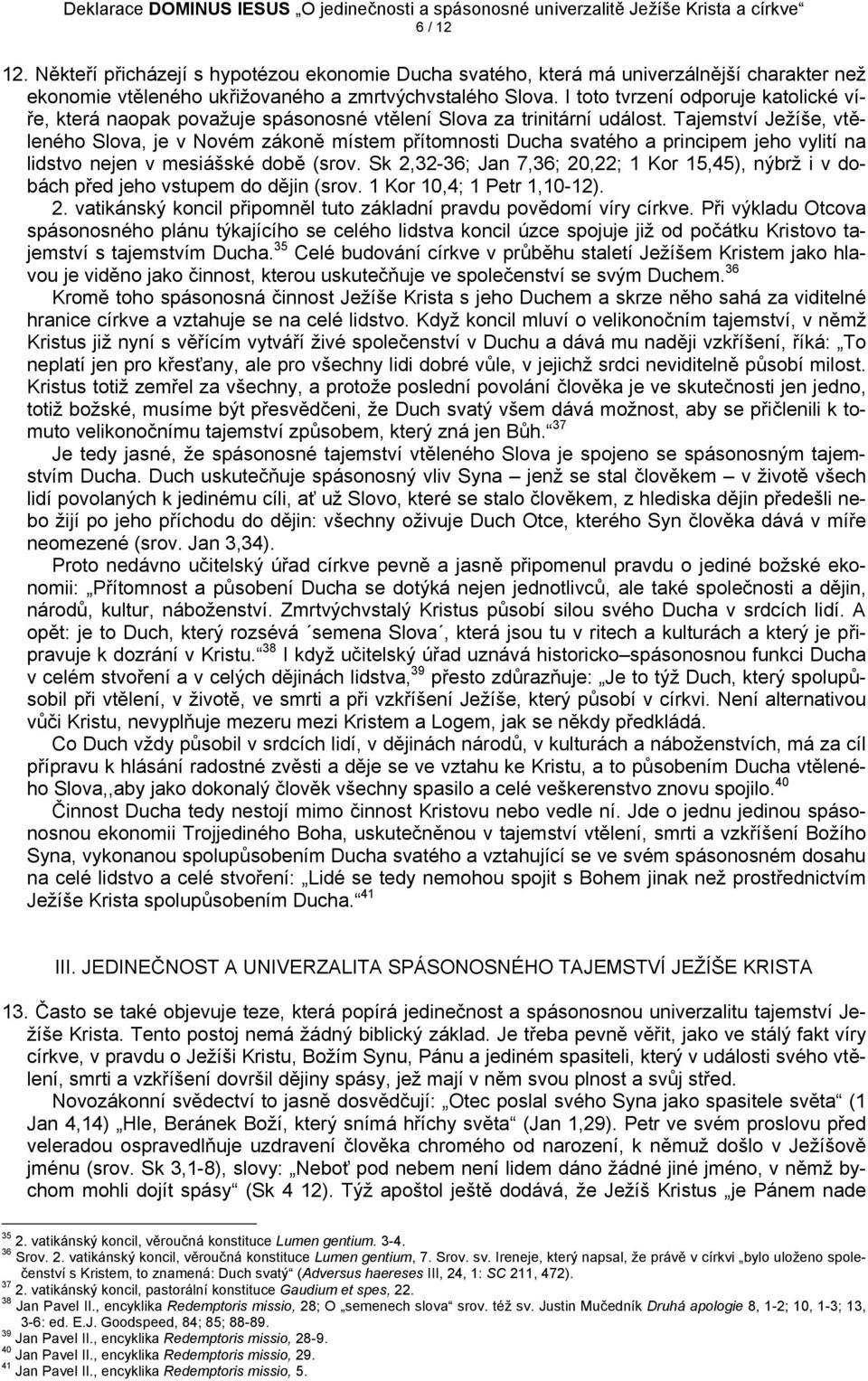 Tajemství Ježíše, vtěleného Slova, je v Novém zákoně místem přítomnosti Ducha svatého a principem jeho vylití na lidstvo nejen v mesiášské době (srov.