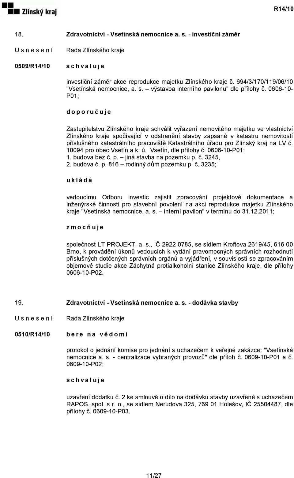 katastrálního pracoviště Katastrálního úřadu pro Zlínský kraj na LV č. 10094 pro obec Vsetín a k. ú. Vsetín, dle přílohy č. 0606-10-P01: 1. budova bez č. p. jiná stavba na pozemku p. č. 3245, 2.