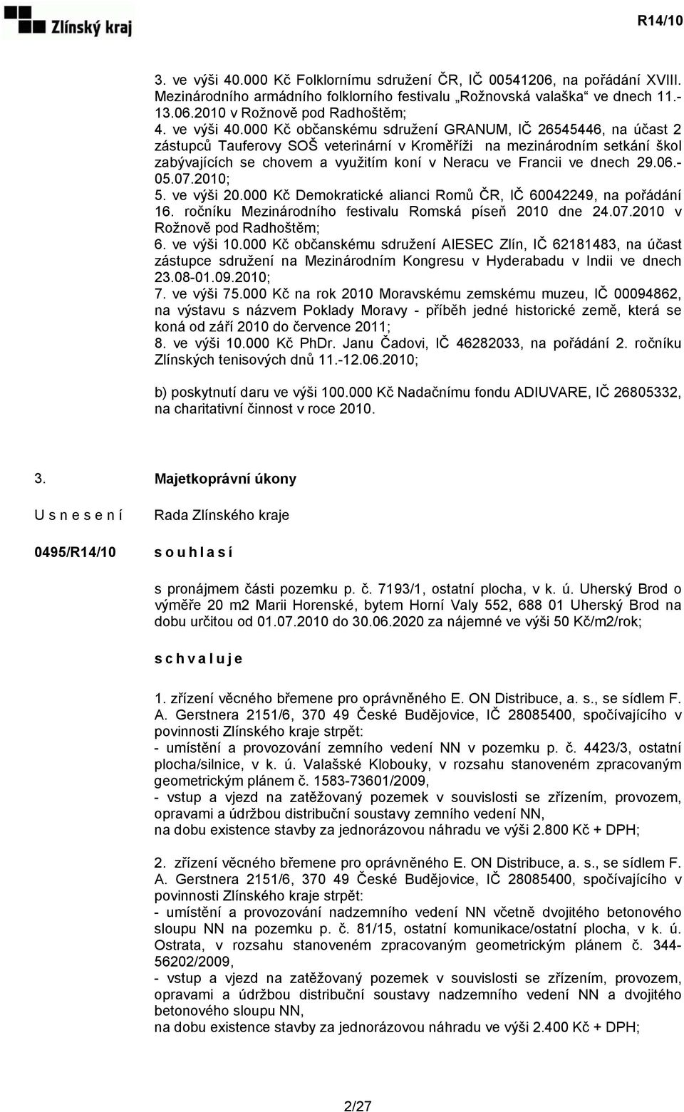 000 Kč občanskému sdružení GRANUM, IČ 26545446, na účast 2 zástupců Tauferovy SOŠ veterinární v Kroměříži na mezinárodním setkání škol zabývajících se chovem a využitím koní v Neracu ve Francii ve