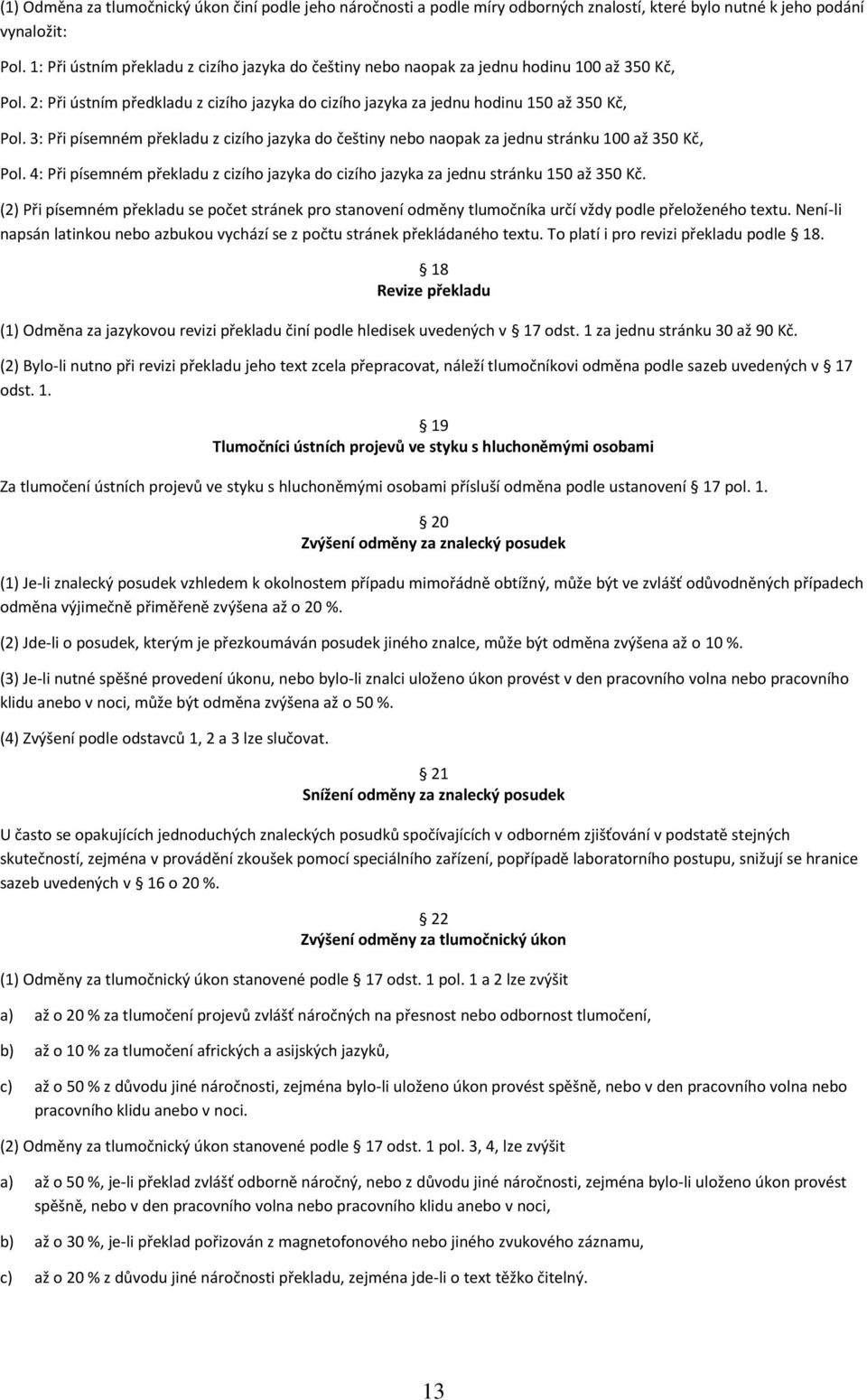 3: Při písemném překladu z cizího jazyka do češtiny nebo naopak za jednu stránku 100 až 350 Kč, Pol. 4: Při písemném překladu z cizího jazyka do cizího jazyka za jednu stránku 150 až 350 Kč.