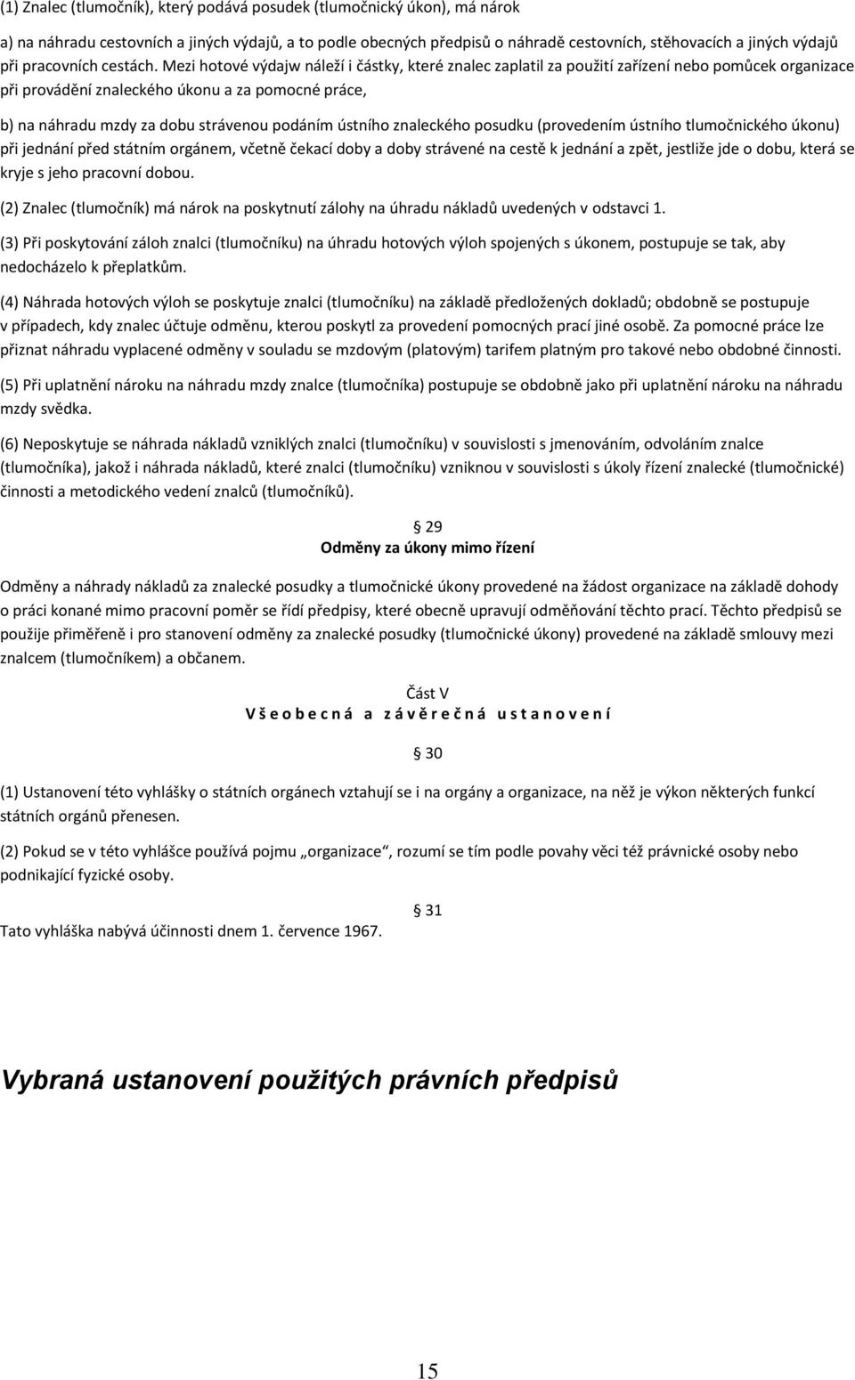 Mezi hotové výdajw náleží i částky, které znalec zaplatil za použití zařízení nebo pomůcek organizace při provádění znaleckého úkonu a za pomocné práce, b) na náhradu mzdy za dobu strávenou podáním