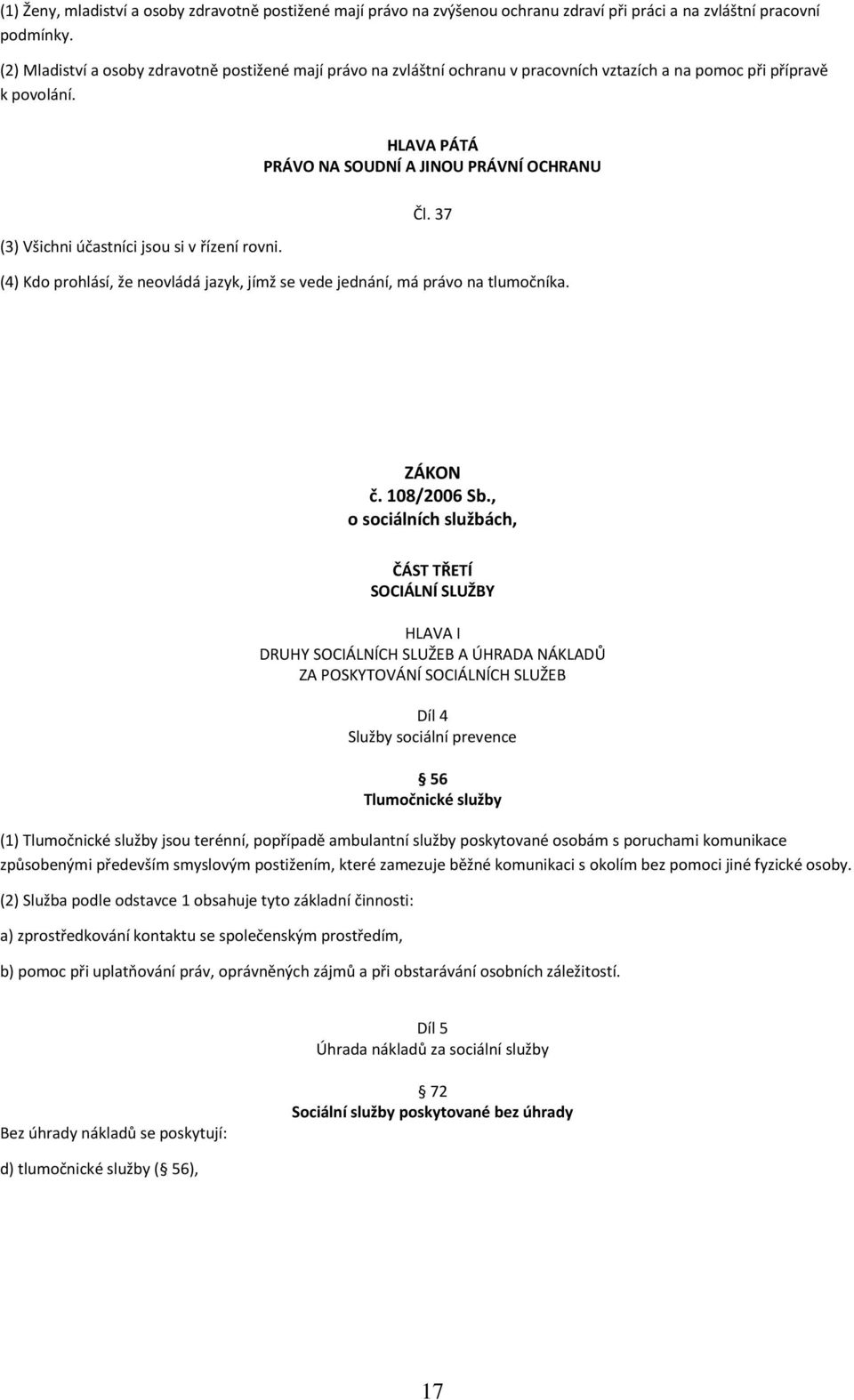 HLAVA PÁTÁ PRÁVO NA SOUDNÍ A JINOU PRÁVNÍ OCHRANU (3) Všichni účastníci jsou si v řízení rovni. Čl. 37 (4) Kdo prohlásí, že neovládá jazyk, jímž se vede jednání, má právo na tlumočníka. ZÁKON č.