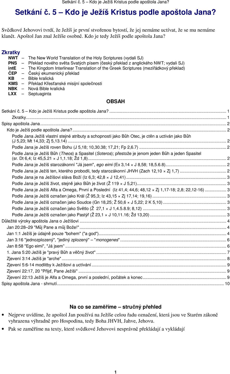 Zkratky NWT The New World Translation of the Holy Scriptures (vydali SJ) PNS Překlad nového světa Svatých písem (český překlad z anglického NWT; vydali SJ) inte The Kingdom Interlinear Translation of