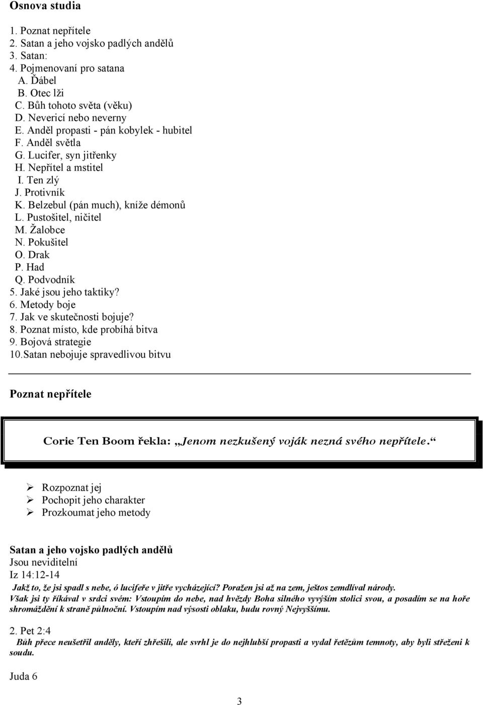 Pokušitel O. Drak P. Had Q. Podvodník 5. Jaké jsou jeho taktiky? 6. Metody boje 7. Jak ve skutečnosti bojuje? 8. Poznat místo, kde probíhá bitva 9. Bojová strategie 10.