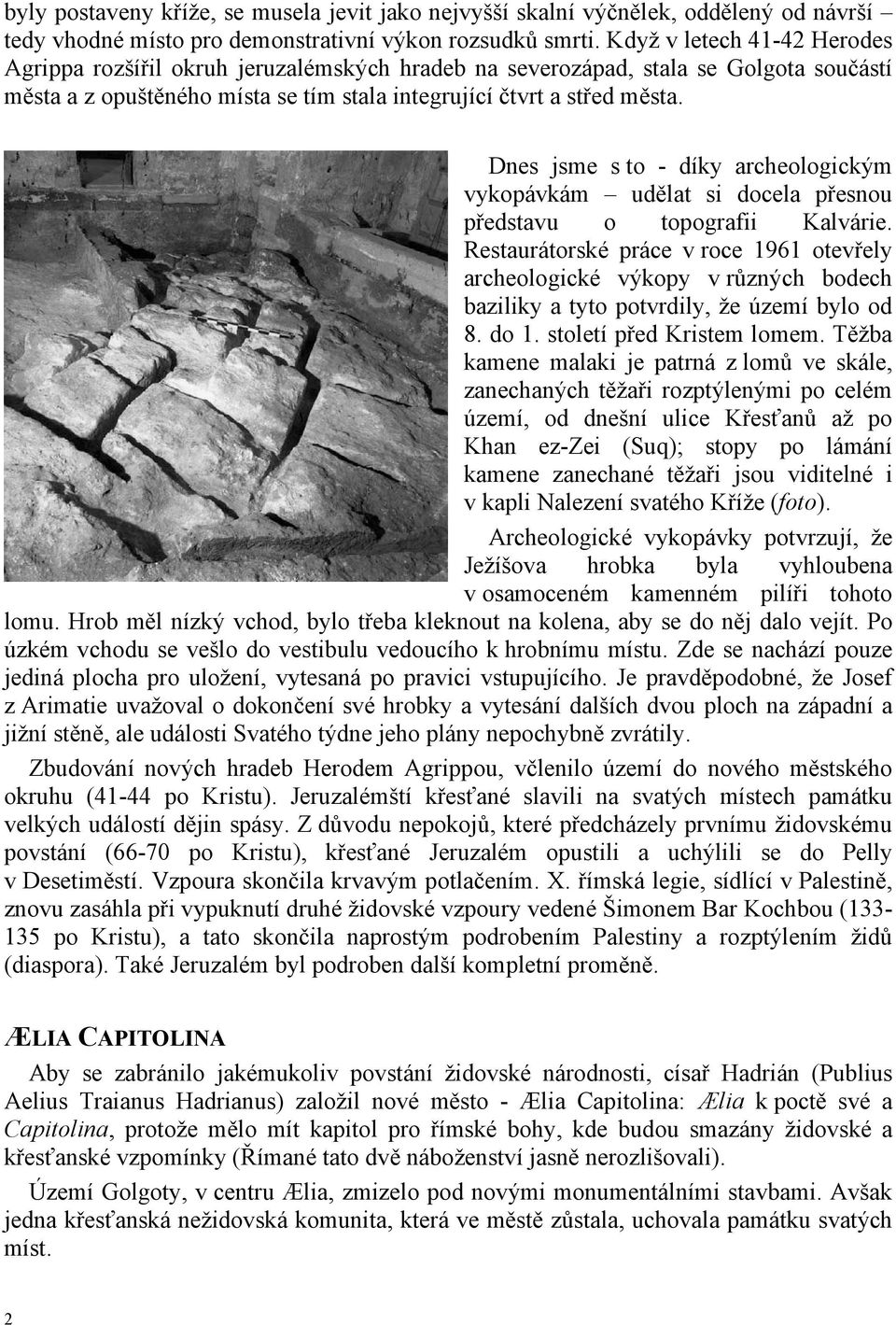 Dnes jsme s to - díky archeologickým vykopávkám udělat si docela přesnou představu o topografii Kalvárie.