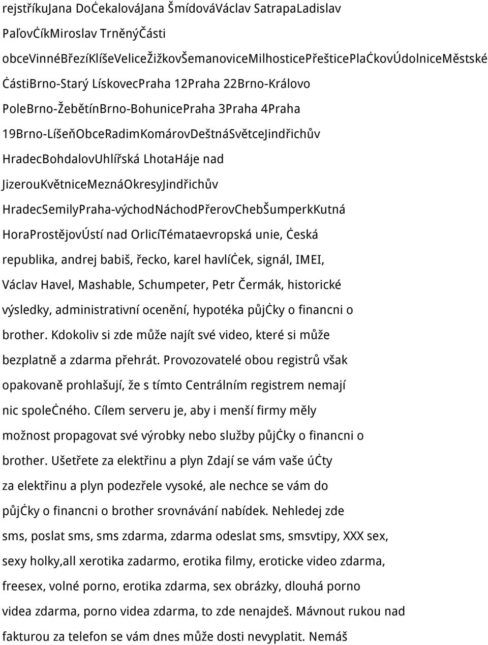 HradecSemilyPraha-východNáchodPřerovChebŠumperkKutná HoraProstějovÚstí nad OrlicíTémataevropská unie, česká republika, andrej babiš, řecko, karel havlíček, signál, IMEI, Václav Havel, Mashable,