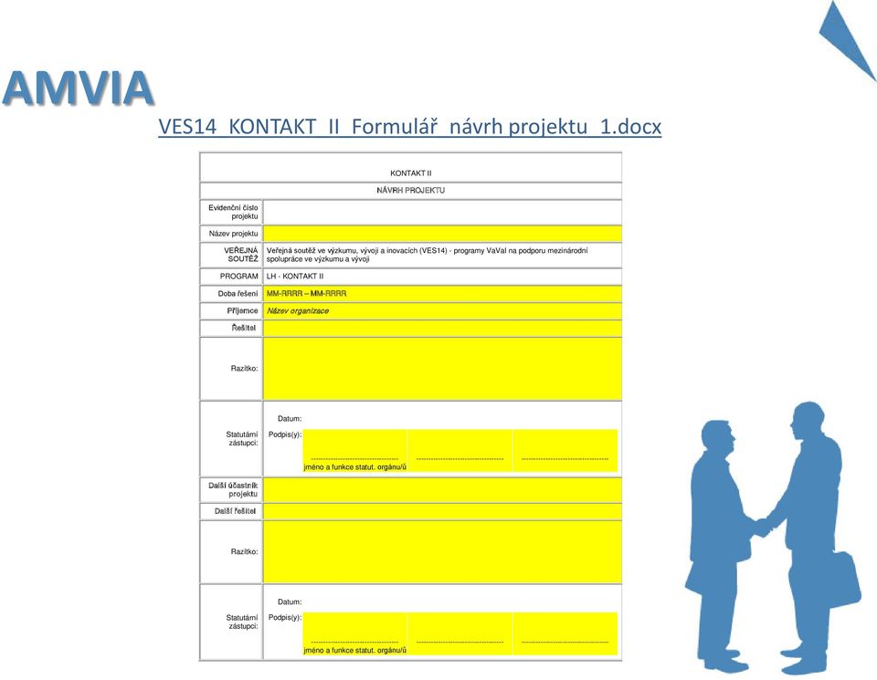 spolupráce ve výzkumu a vývoji PROGRAM LH - KONTAKT II Doba řešení MM-RRRR MM-RRRR Příjemce Název organizace Řešitel Razítko: Datum: Statutární zástupci: Podpis(y):