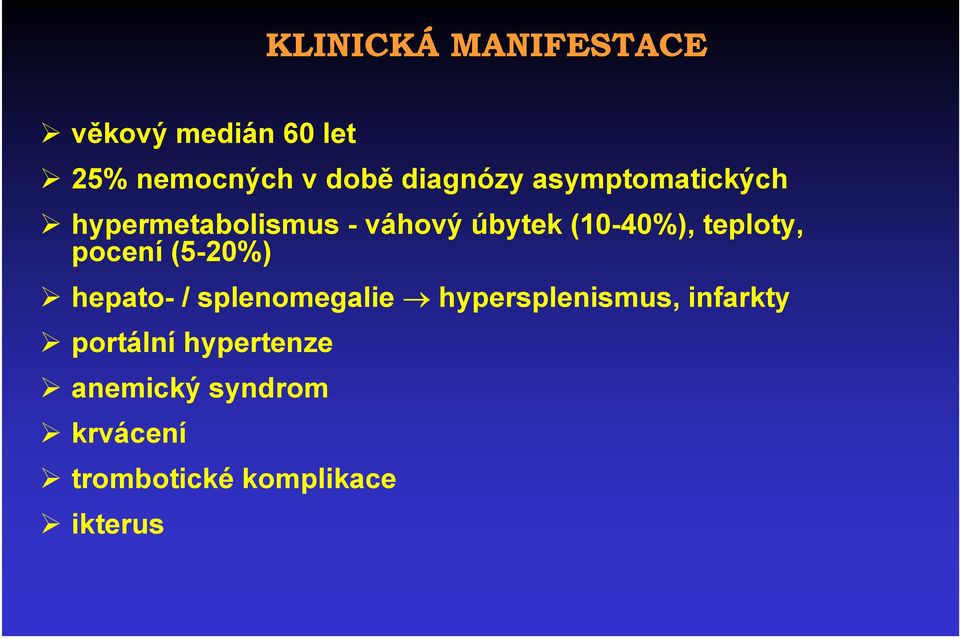 teploty, pocení (5-20%) hepato- / splenomegalie hypersplenismus,