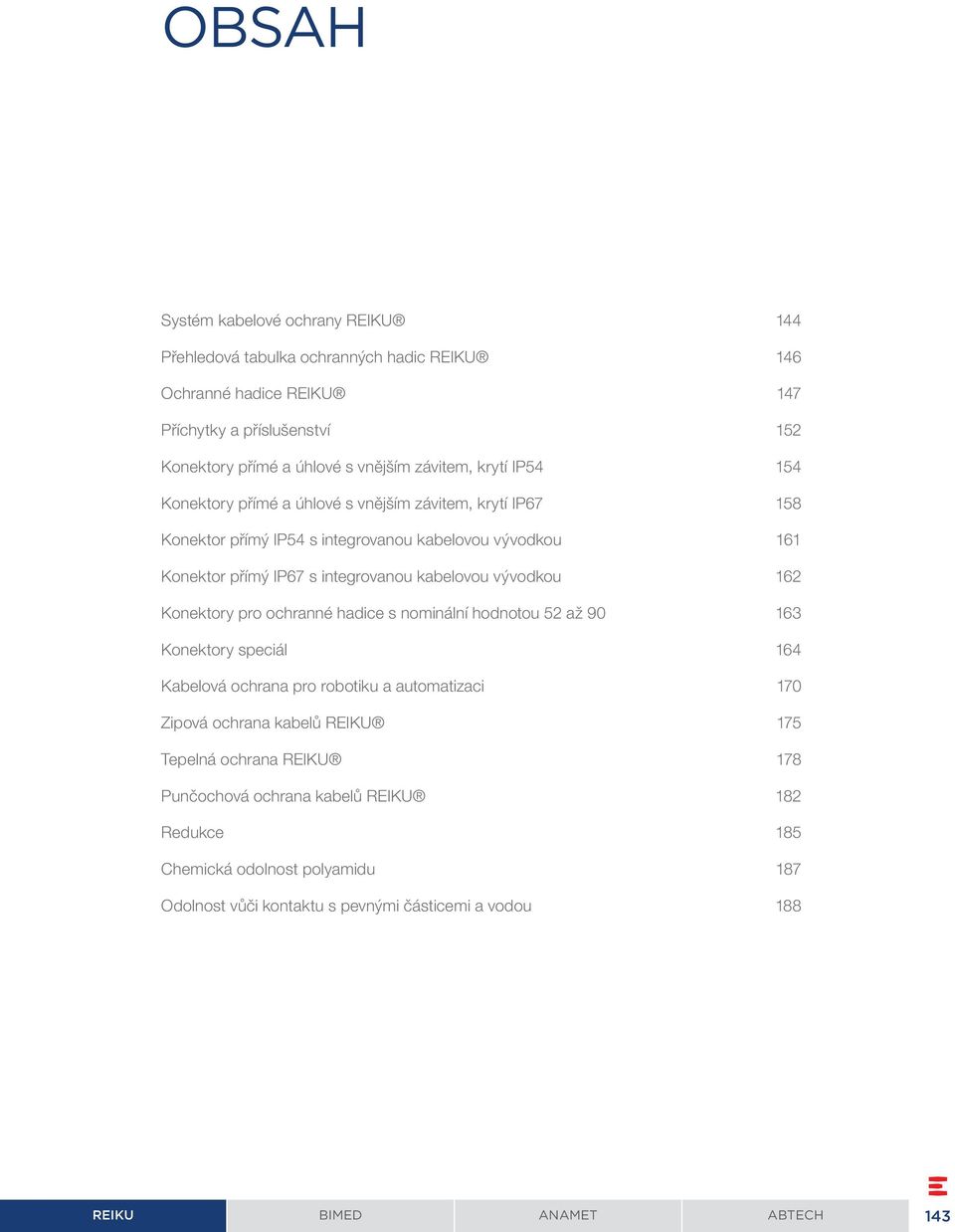 kabelovou vývodkou 162 Konektory pro ochranné hadice s nominální hodnotou 52 až 90 163 Konektory speciál 164 Kabelová ochrana pro robotiku a automatizaci 170 Zipová ochrana kabelů